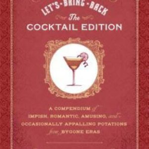 Let's Bring Back: The Cocktail Edition: A Compendium of Impish, Romantic, - GOOD
