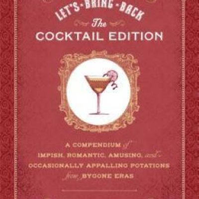 Let's Bring Back: The Cocktail Edition: A Compendium of Impish, Romantic, - GOOD